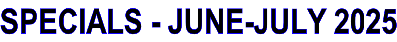 SPECIALS - JUNE-JULY 2025